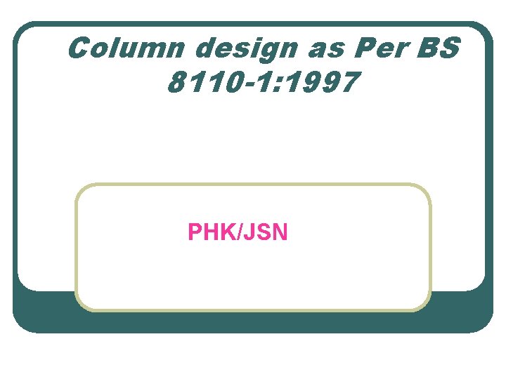 Column design as Per BS 8110 -1: 1997 PHK/JSN 