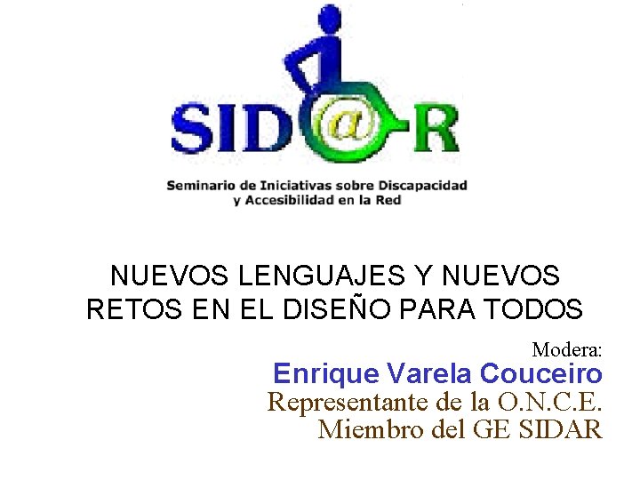 NUEVOS LENGUAJES Y NUEVOS RETOS EN EL DISEÑO PARA TODOS Modera: Enrique Varela Couceiro