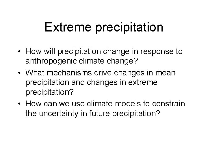 Extreme precipitation • How will precipitation change in response to anthropogenic climate change? •