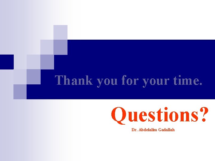 Thank you for your time. Questions? Dr. Abdelalim Gadallah 