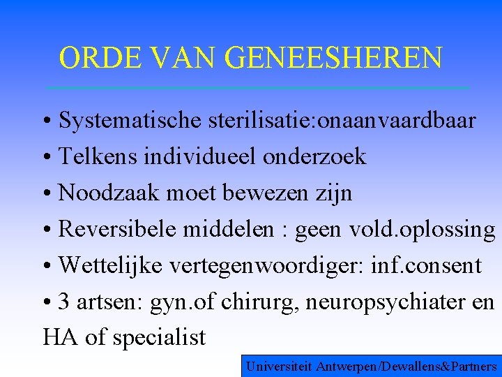 ORDE VAN GENEESHEREN • Systematische sterilisatie: onaanvaardbaar • Telkens individueel onderzoek • Noodzaak moet