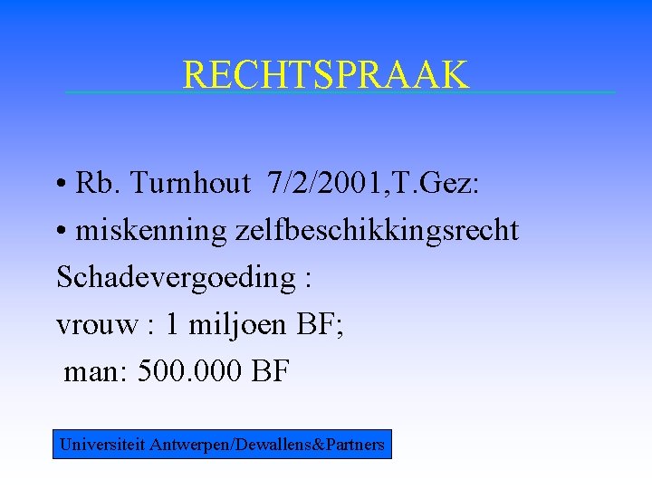 RECHTSPRAAK • Rb. Turnhout 7/2/2001, T. Gez: • miskenning zelfbeschikkingsrecht Schadevergoeding : vrouw :