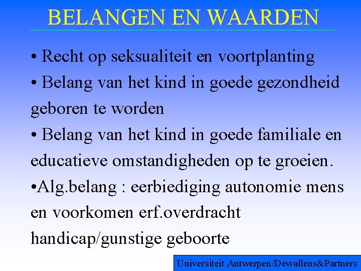 BELANGEN EN WAARDEN • Recht op seksualiteit en voortplanting • Belang van het kind