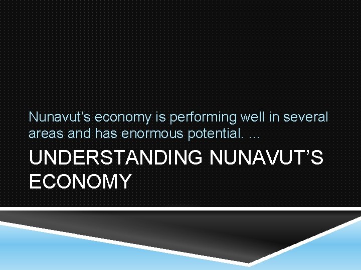 Nunavut’s economy is performing well in several areas and has enormous potential. … UNDERSTANDING