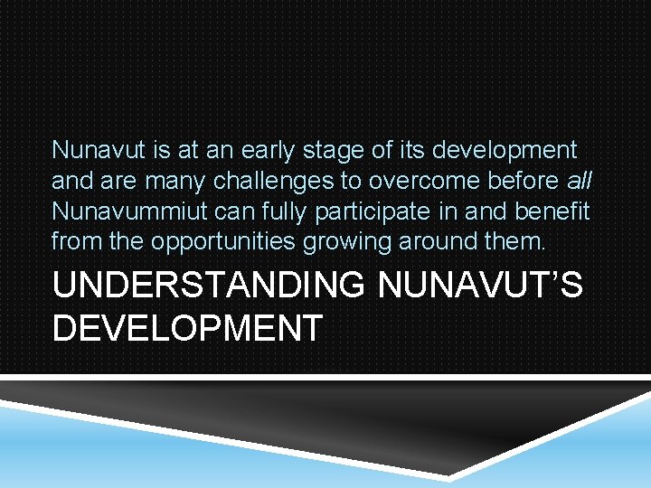 Nunavut is at an early stage of its development and are many challenges to