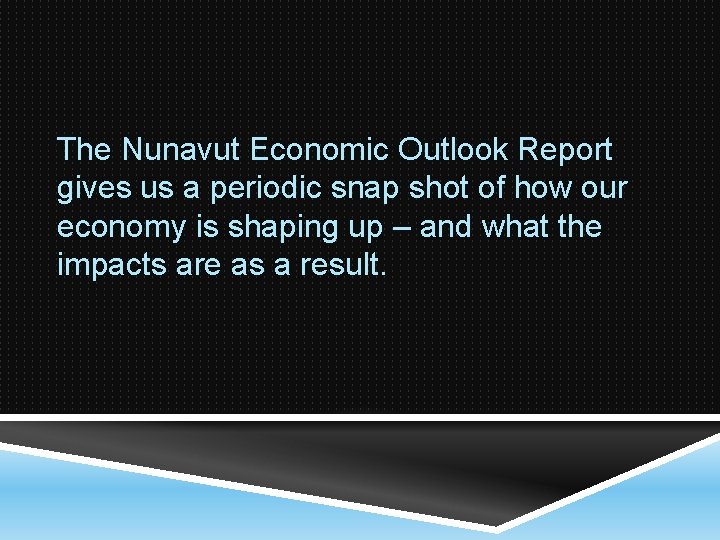 The Nunavut Economic Outlook Report gives us a periodic snap shot of how our