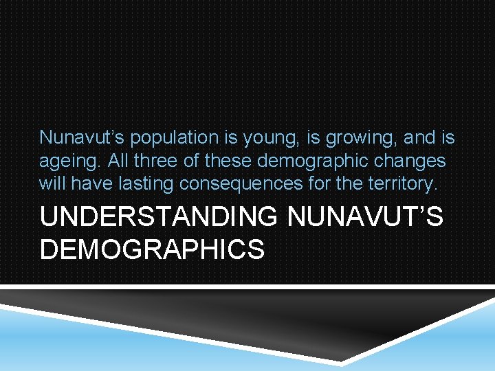 Nunavut’s population is young, is growing, and is ageing. All three of these demographic