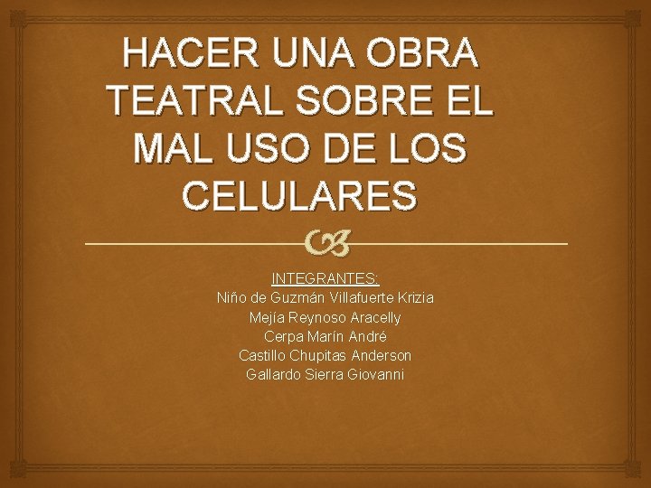 HACER UNA OBRA TEATRAL SOBRE EL MAL USO DE LOS CELULARES INTEGRANTES: Niño de