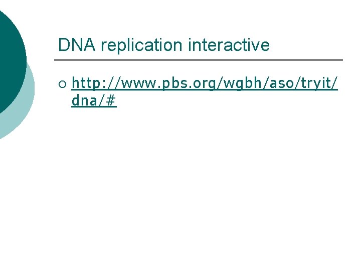 DNA replication interactive ¡ http: //www. pbs. org/wgbh/aso/tryit/ dna/# 