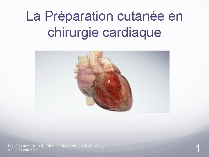 La Préparation cutanée en chirurgie cardiaque Hervé Griache, Murielle Ethève AFFICT Lyon 2011 CMC