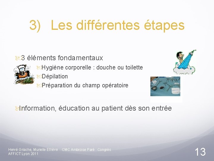 3) Les différentes étapes 3 éléments fondamentaux Hygiène corporelle : douche ou toilette Dépilation