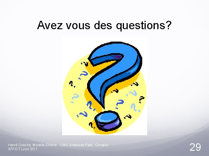 Avez vous des questions? Hervé Griache, Murielle Ethève AFFICT Lyon 2011 CMC Ambroise Paré
