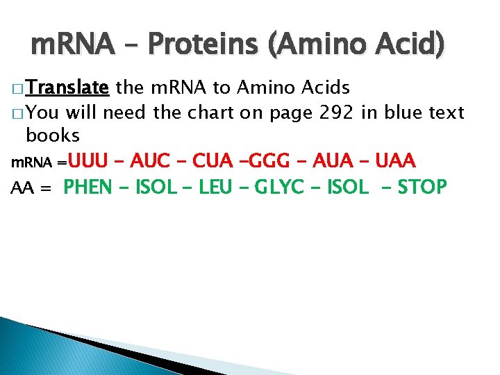 m. RNA – Proteins (Amino Acid) � Translate the m. RNA to Amino Acids m. RNA – Proteins (Amino Acid) � Translate the m. RNA to Amino Acids