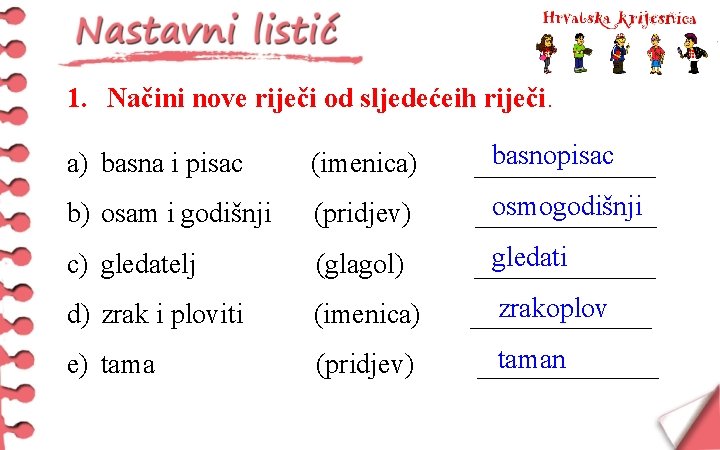 1. Načini nove riječi od sljedećeih riječi. a) basna i pisac (imenica) basnopisac _______