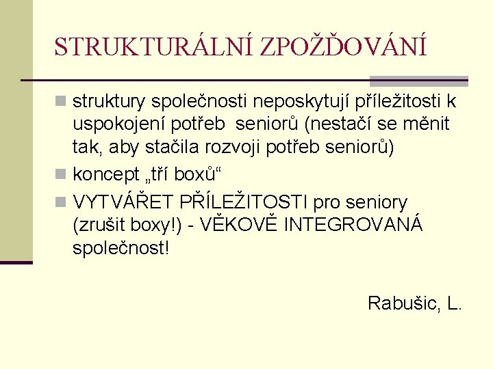 STRUKTURÁLNÍ ZPOŽĎOVÁNÍ n struktury společnosti neposkytují příležitosti k uspokojení potřeb seniorů (nestačí se měnit