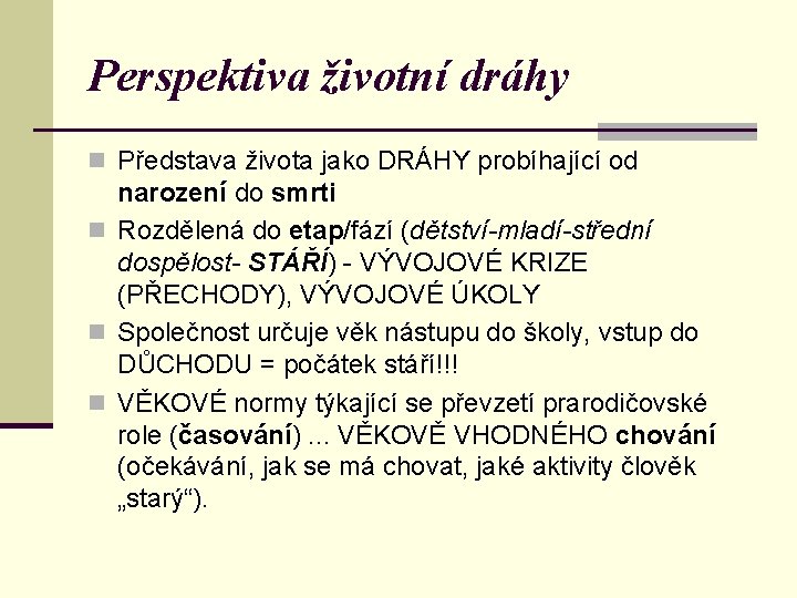 Perspektiva životní dráhy n Představa života jako DRÁHY probíhající od narození do smrti n