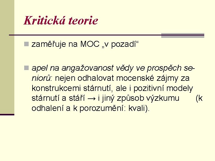 Kritická teorie n zaměřuje na MOC „v pozadí“ n apel na angažovanost vědy ve