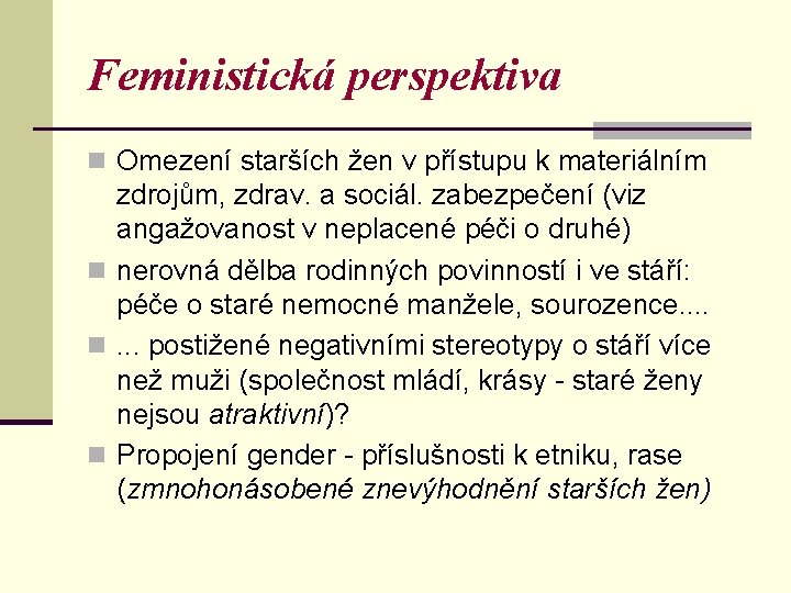 Feministická perspektiva n Omezení starších žen v přístupu k materiálním zdrojům, zdrav. a sociál.