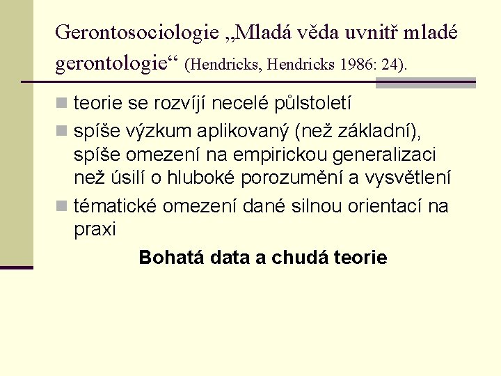 Gerontosociologie „Mladá věda uvnitř mladé gerontologie“ (Hendricks, Hendricks 1986: 24). n teorie se rozvíjí