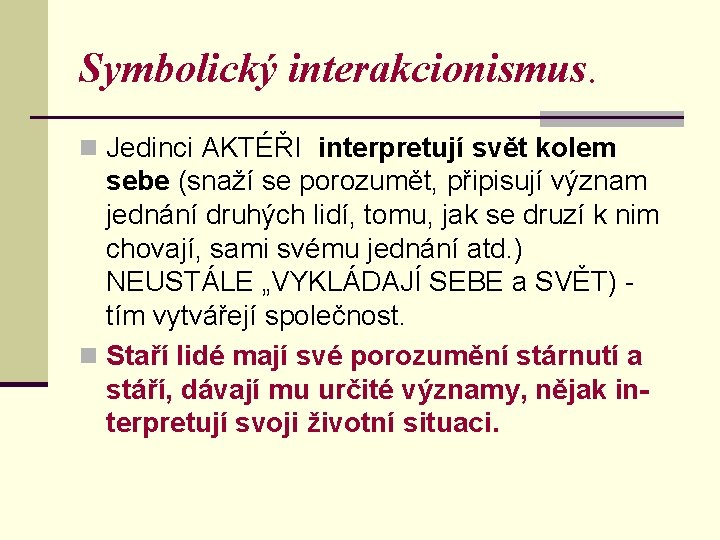 Symbolický interakcionismus. n Jedinci AKTÉŘI interpretují svět kolem sebe (snaží se porozumět, připisují význam