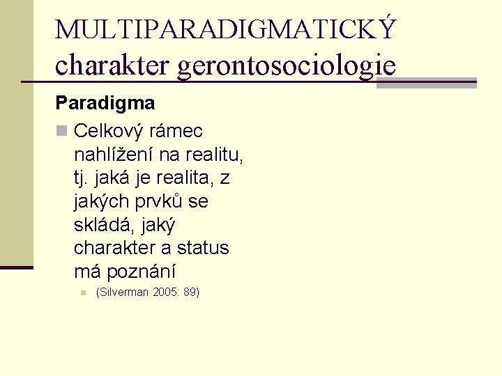 MULTIPARADIGMATICKÝ charakter gerontosociologie Paradigma n Celkový rámec nahlížení na realitu, tj. jaká je realita,