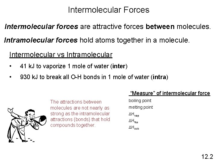 Intermolecular Forces Intermolecular forces are attractive forces between molecules. Intramolecular forces hold atoms together