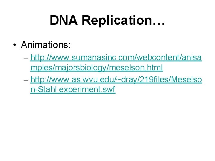 DNA Replication… • Animations: – http: //www. sumanasinc. com/webcontent/anisa mples/majorsbiology/meselson. html – http: //www.