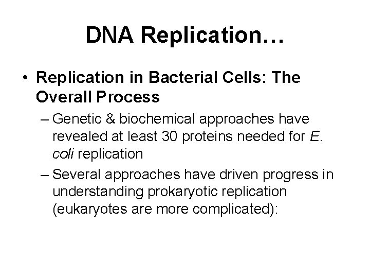 DNA Replication… • Replication in Bacterial Cells: The Overall Process – Genetic & biochemical