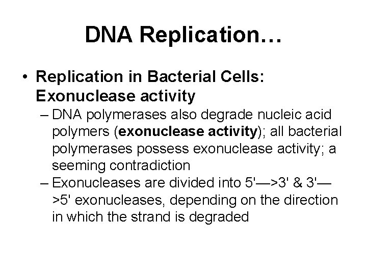DNA Replication… • Replication in Bacterial Cells: Exonuclease activity – DNA polymerases also degrade