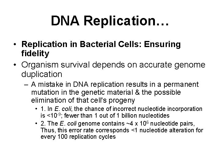 DNA Replication… • Replication in Bacterial Cells: Ensuring fidelity • Organism survival depends on