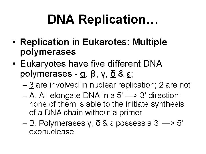 DNA Replication… • Replication in Eukarotes: Multiple polymerases • Eukaryotes have five different DNA