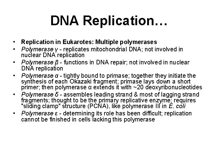 DNA Replication… • Replication in Eukarotes: Multiple polymerases • Polymerase γ - replicates mitochondrial