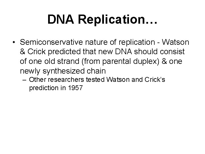 DNA Replication… • Semiconservative nature of replication - Watson & Crick predicted that new