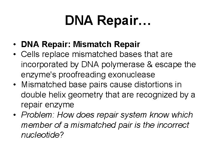 DNA Repair… • DNA Repair: Mismatch Repair • Cells replace mismatched bases that are