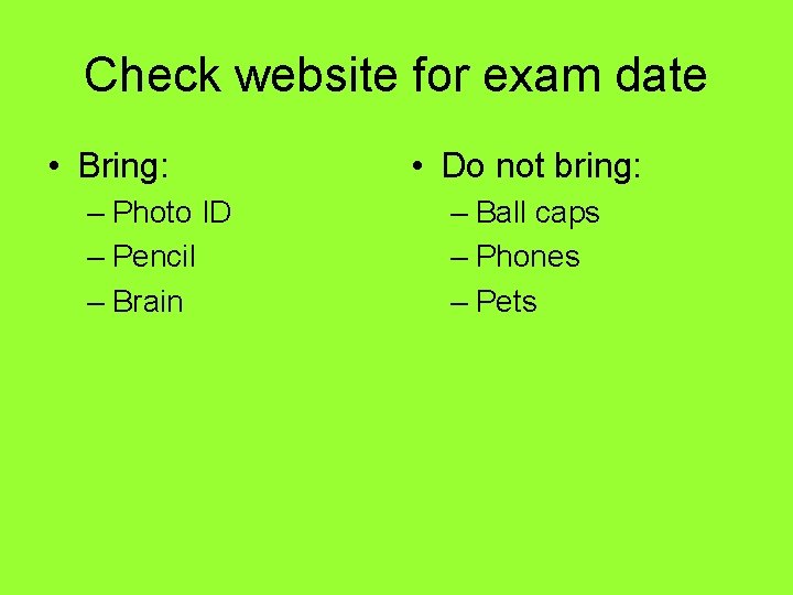 Check website for exam date • Bring: – Photo ID – Pencil – Brain