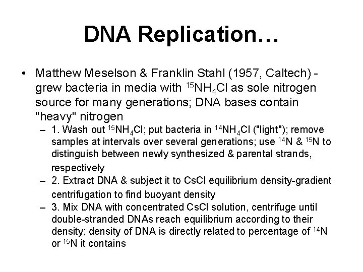 DNA Replication… • Matthew Meselson & Franklin Stahl (1957, Caltech) grew bacteria in media