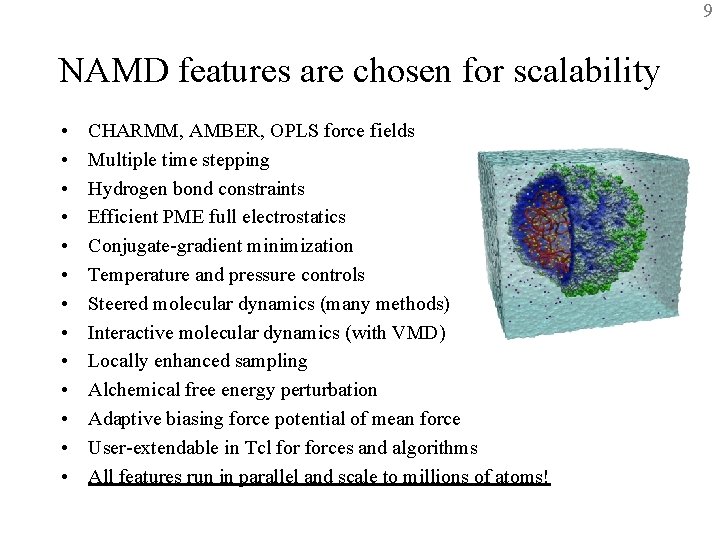 9 NAMD features are chosen for scalability • • • • CHARMM, AMBER, OPLS