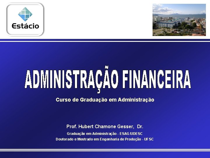 Curso de Graduação em Administração Prof. Hubert Chamone Gesser, Dr. Graduação em Administração -