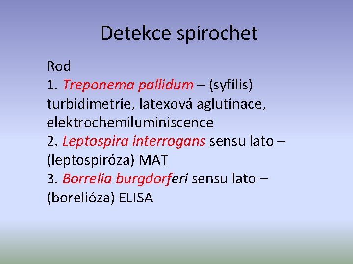 Detekce spirochet Rod 1. Treponema pallidum – (syfilis) turbidimetrie, latexová aglutinace, elektrochemiluminiscence 2. Leptospira