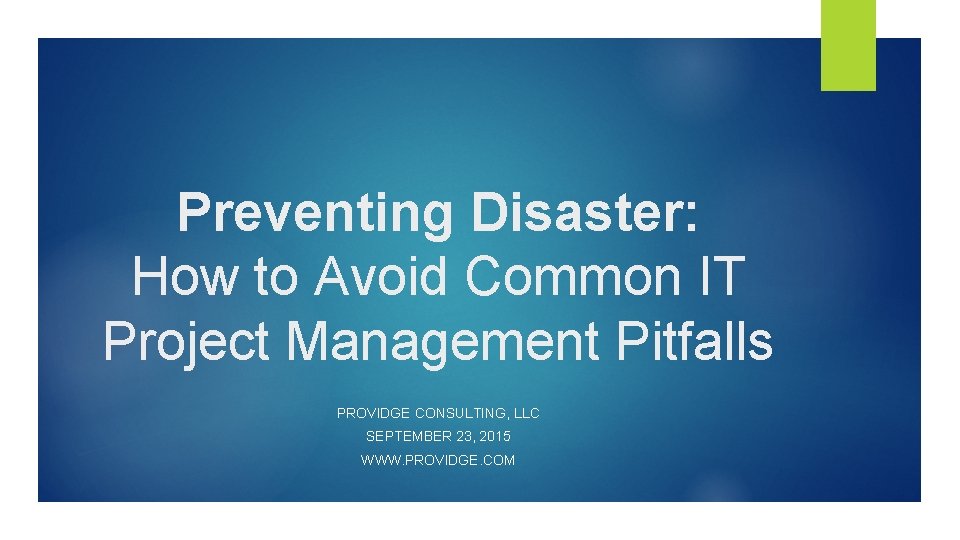 Preventing Disaster: How to Avoid Common IT Project Management Pitfalls PROVIDGE CONSULTING, LLC SEPTEMBER