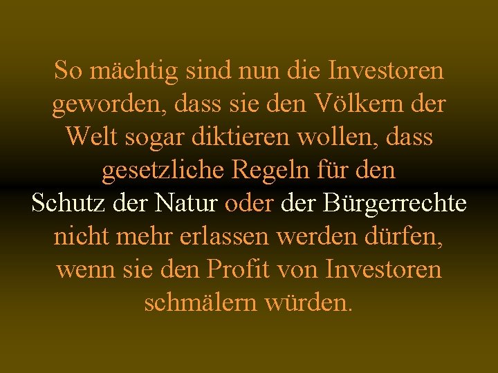 So mächtig sind nun die Investoren geworden, dass sie den Völkern der Welt sogar