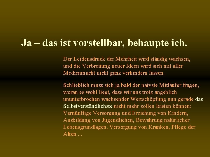 Ja – das ist vorstellbar, behaupte ich. Der Leidensdruck der Mehrheit wird ständig wachsen,