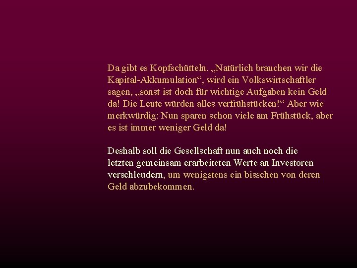 Da gibt es Kopfschütteln. „Natürlich brauchen wir die Kapital-Akkumulation“, wird ein Volkswirtschaftler sagen, „sonst