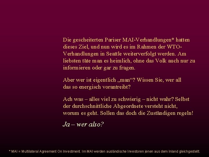 Die gescheiterten Pariser MAI-Verhandlungen* hatten dieses Ziel, und nun wird es im Rahmen der