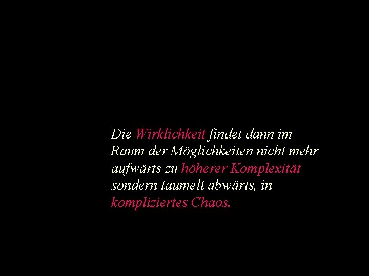Die Wirklichkeit findet dann im Raum der Möglichkeiten nicht mehr aufwärts zu höherer Komplexität