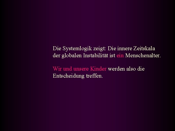 Die Systemlogik zeigt: Die innere Zeitskala der globalen Instabilität ist ein Menschenalter. Wir und