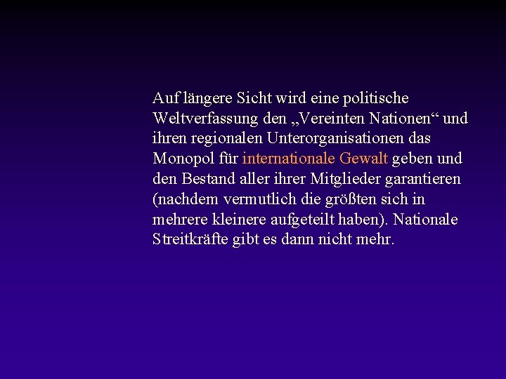 Auf längere Sicht wird eine politische Weltverfassung den „Vereinten Nationen“ und ihren regionalen Unterorganisationen