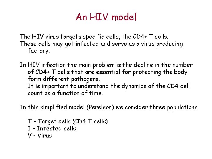 An HIV model The HIV virus targets specific cells, the CD 4+ T cells.