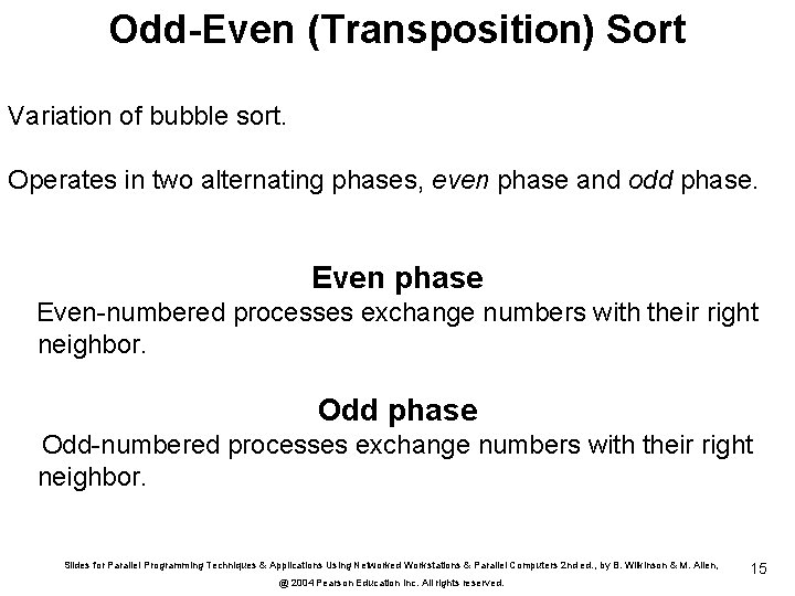 Odd-Even (Transposition) Sort Variation of bubble sort. Operates in two alternating phases, even phase