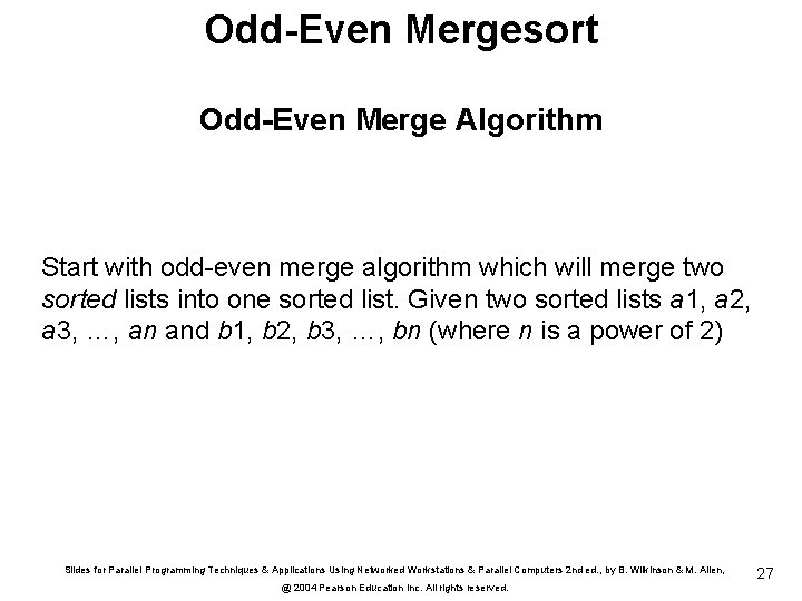 Odd-Even Mergesort Odd-Even Merge Algorithm Start with odd-even merge algorithm which will merge two